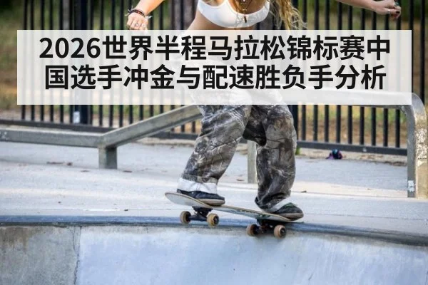 2026世界半程马拉松锦标赛中国选手冲金与配速胜负手分析